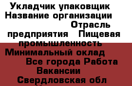 Укладчик-упаковщик › Название организации ­ Fusion Service › Отрасль предприятия ­ Пищевая промышленность › Минимальный оклад ­ 28 000 - Все города Работа » Вакансии   . Свердловская обл.,Карпинск г.